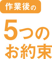 作業後の5つのお約束